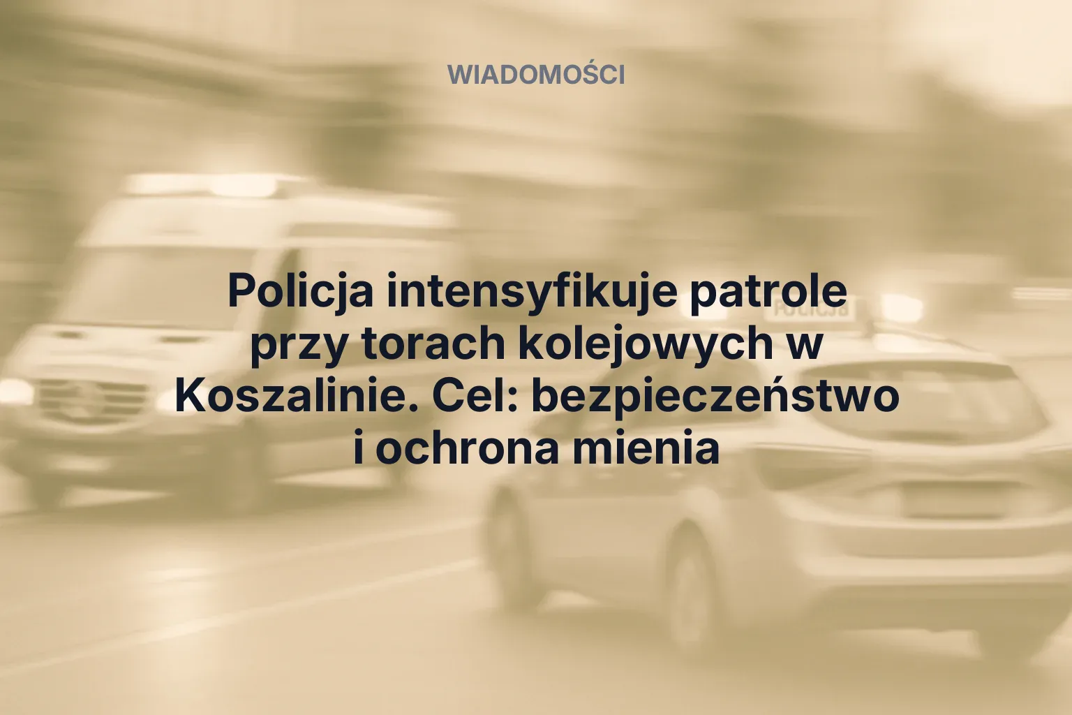 Artykuł: Policja intensyfikuje patrole przy torach kolejowych w Koszalinie. Cel: bezpieczeństwo i ochrona mienia