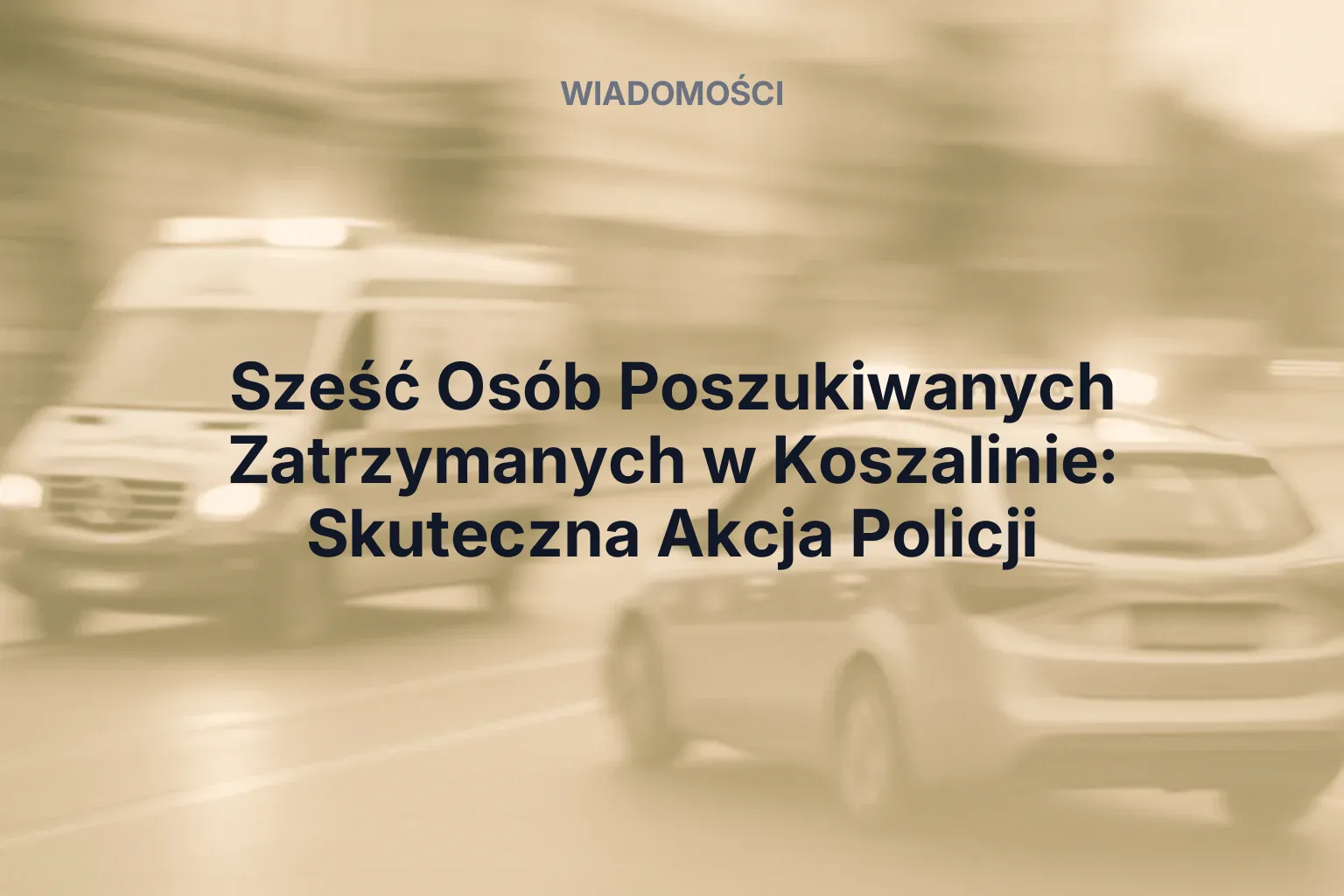 Artykuł: Sześć Osób Poszukiwanych Zatrzymanych w Koszalinie: Skuteczna Akcja Policji