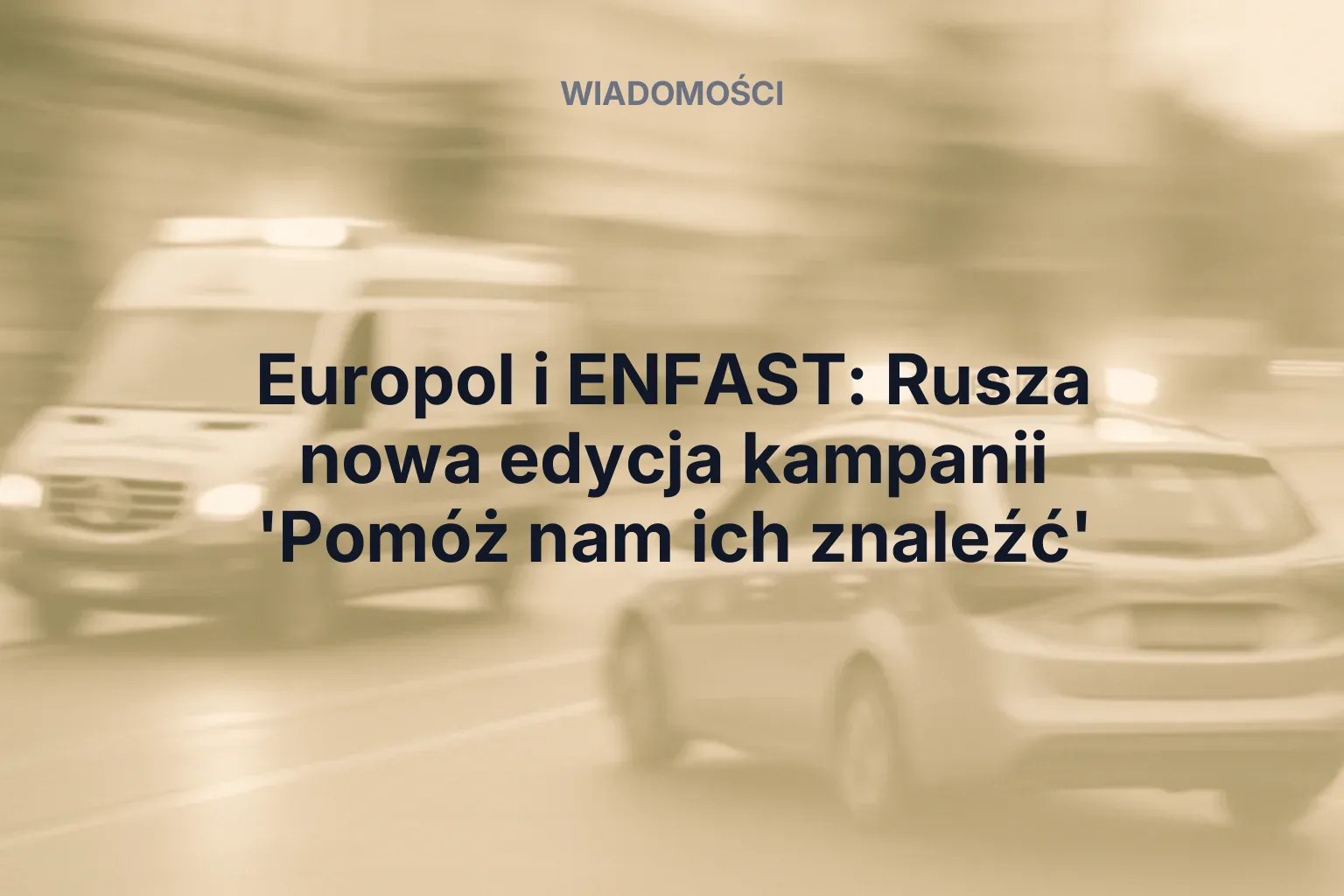 Artykuł: Europol i ENFAST: Rusza nowa edycja kampanii 'Pomóż nam ich znaleźć'