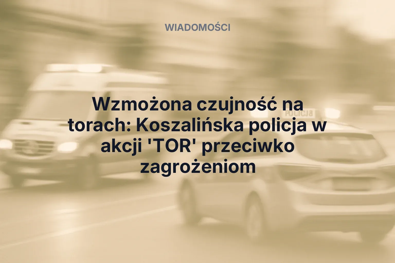 Artykuł: Wzmożona czujność na torach: Koszalińska policja w akcji 'TOR' przeciwko zagrożeniom
