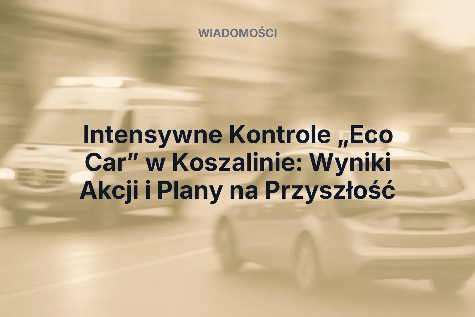 Artykuł: Intensywne Kontrole „Eco Car” w Koszalinie: Wyniki Akcji i Plany na Przyszłość