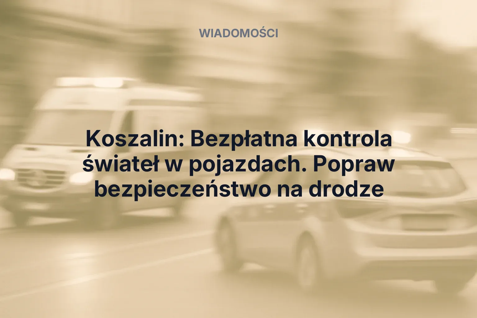 Artykuł: Koszalin: Bezpłatna kontrola świateł w pojazdach. Popraw bezpieczeństwo na drodze