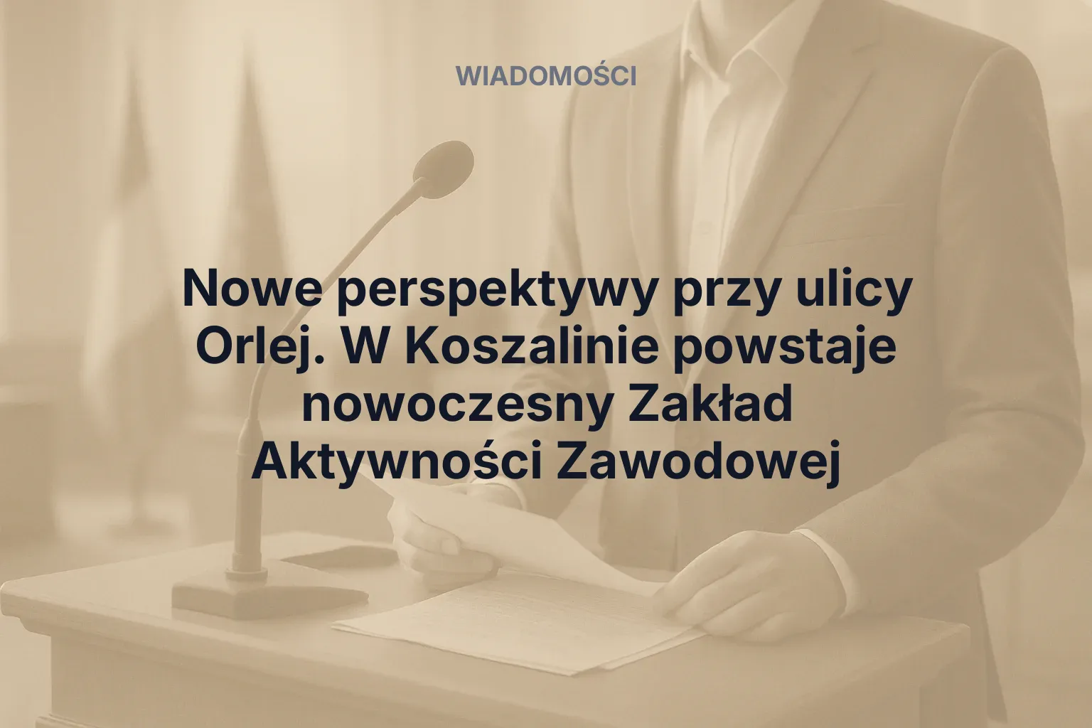 Nowe perspektywy przy ulicy Orlej. W Koszalinie powstaje nowoczesny Zakład Aktywności Zawodowej
